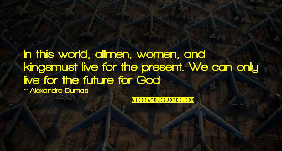 Le Verrier Quotes By Alexandre Dumas: In this world, allmen, women, and kingsmust live