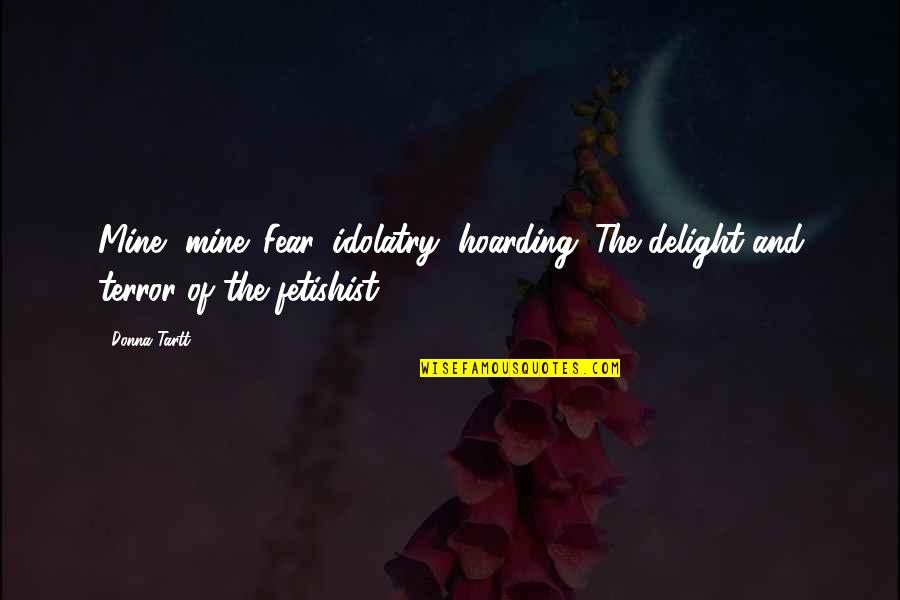 Le Verrier Quotes By Donna Tartt: Mine, mine. Fear, idolatry, hoarding. The delight and