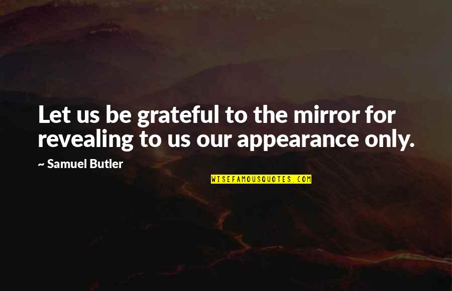 Le Verrier Quotes By Samuel Butler: Let us be grateful to the mirror for