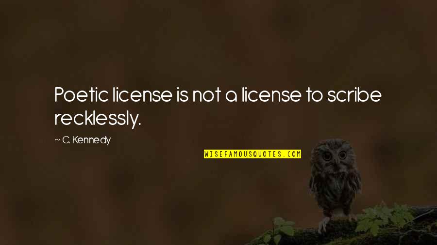 Le Vieux Campeur Quotes By C. Kennedy: Poetic license is not a license to scribe
