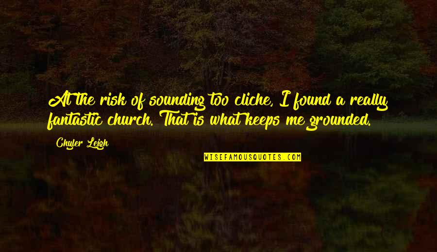 Le Vieux Campeur Quotes By Chyler Leigh: At the risk of sounding too cliche, I Le Vieux Campeur Quotes By Chyler Leigh: At the risk of sounding too cliche, I