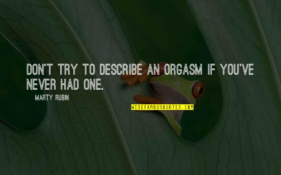 Le Vieux Campeur Quotes By Marty Rubin: Don't try to describe an orgasm if you've Le Vieux Campeur Quotes By Marty Rubin: Don't try to describe an orgasm if you've