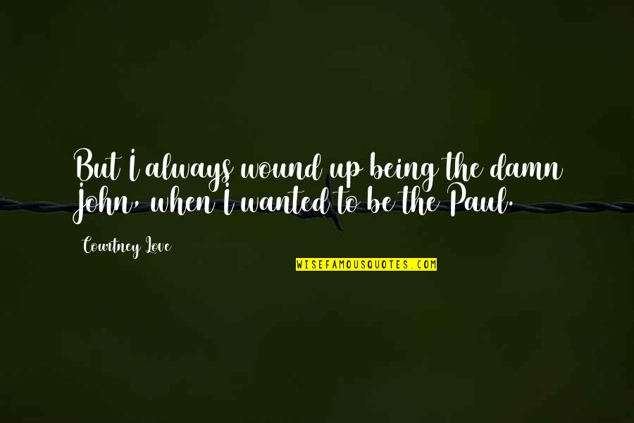 Le Vrai Amour Quotes By Courtney Love: But I always wound up being the damn