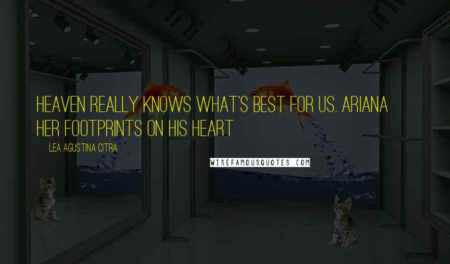 Lea Agustina Citra quotes: Heaven really knows what's best for us. Ariana ~ Her Footprints on His Heart