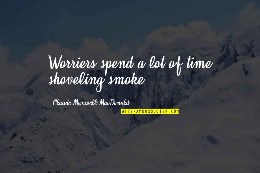 Lea Delaria Quotes By Claude Maxwell MacDonald: Worriers spend a lot of time shoveling smoke. Lea Delaria Quotes By Claude Maxwell MacDonald: Worriers spend a lot of time shoveling smoke.