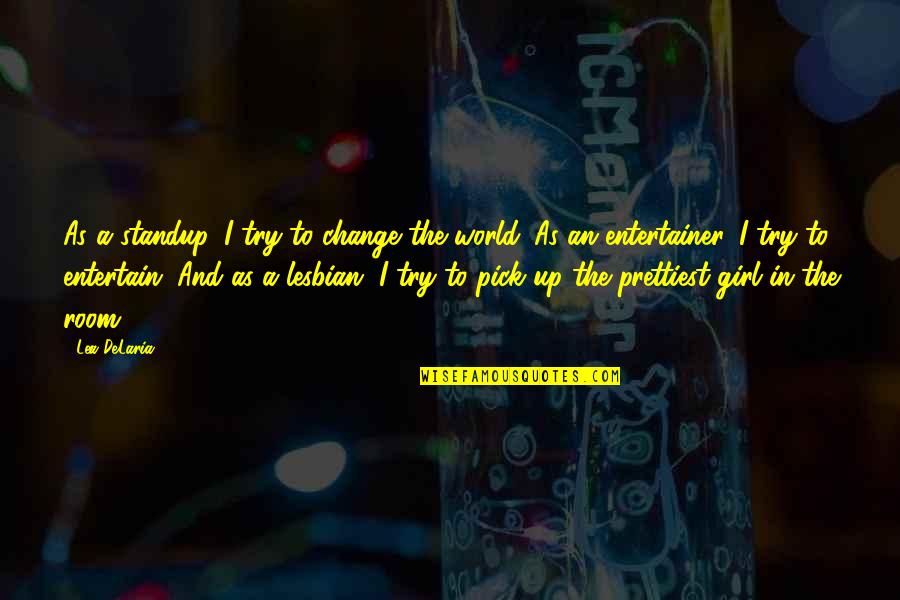 Lea Delaria Quotes By Lea DeLaria: As a standup, I try to change the Lea Delaria Quotes By Lea DeLaria: As a standup, I try to change the