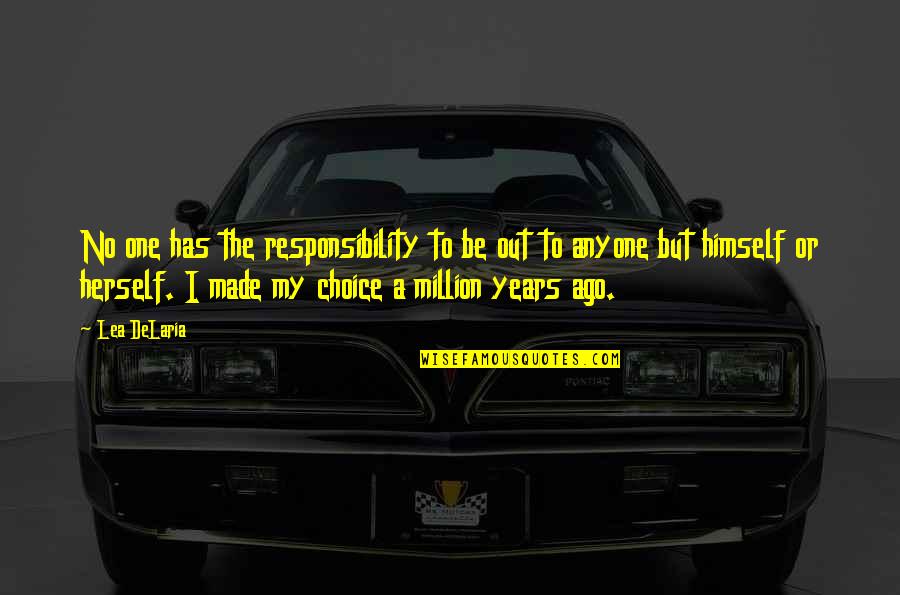 Lea Delaria Quotes By Lea DeLaria: No one has the responsibility to be out Lea Delaria Quotes By Lea DeLaria: No one has the responsibility to be out