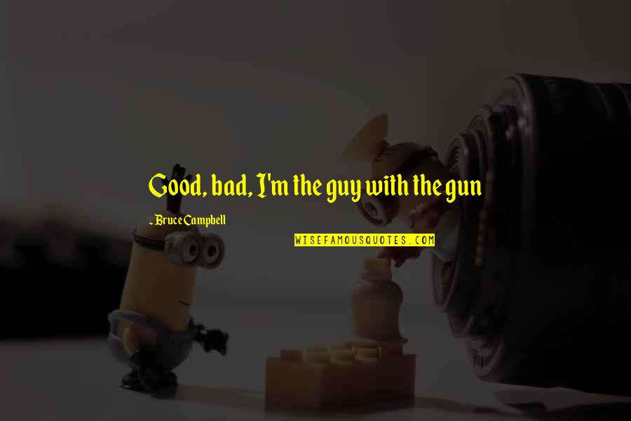 Lea Lorraine Quotes By Bruce Campbell: Good, bad, I'm the guy with the gun