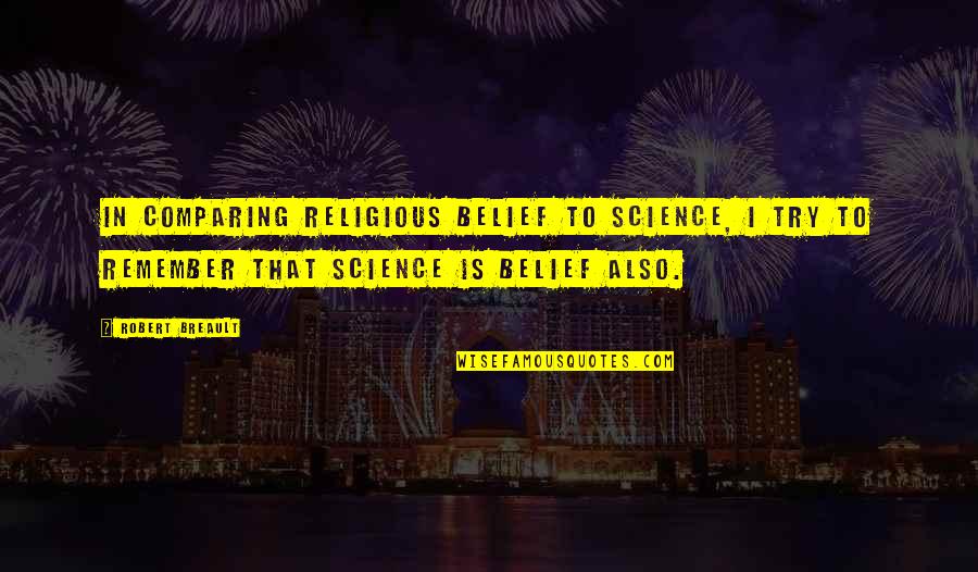 Lea Lorraine Quotes By Robert Breault: In comparing religious belief to science, I try