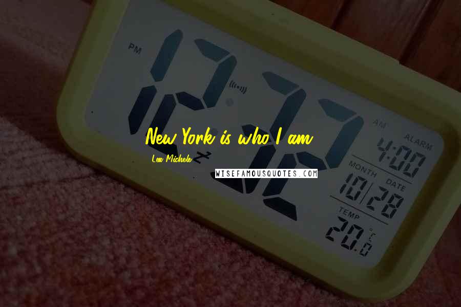 Lea Michele quotes: New York is who I am.