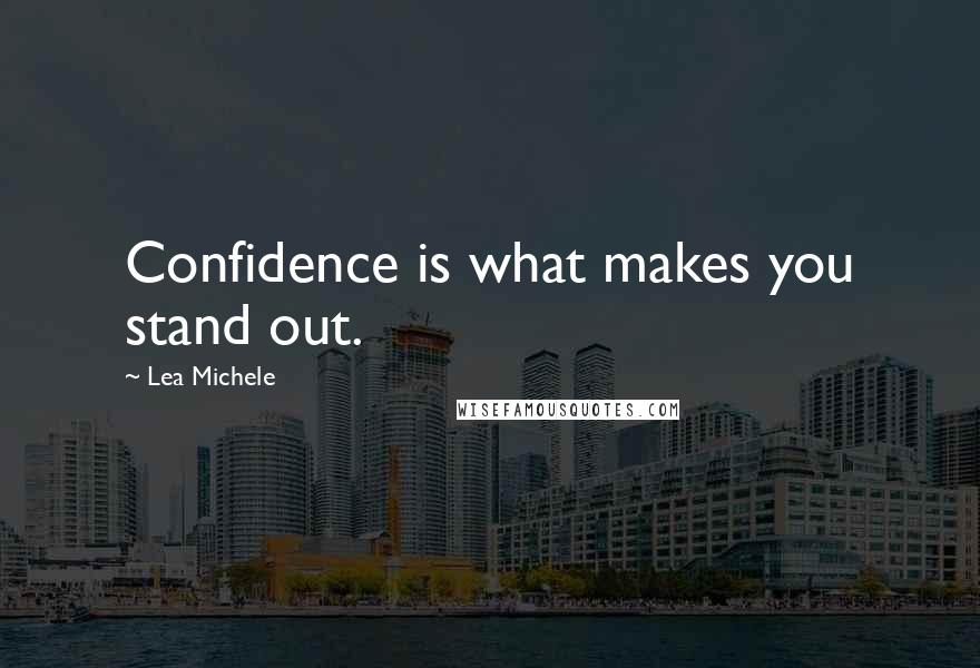 Lea Michele quotes: Confidence is what makes you stand out.