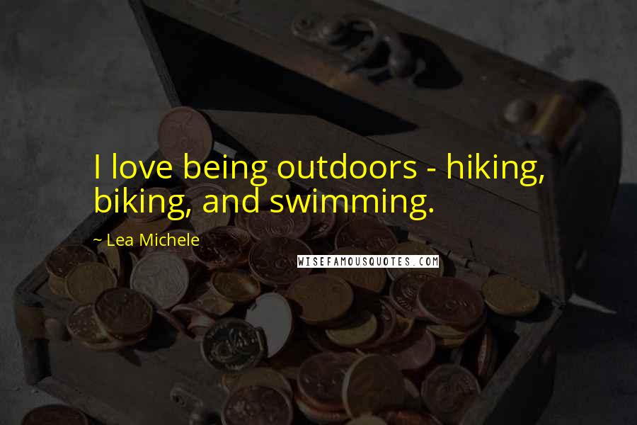 Lea Michele quotes: I love being outdoors - hiking, biking, and swimming.