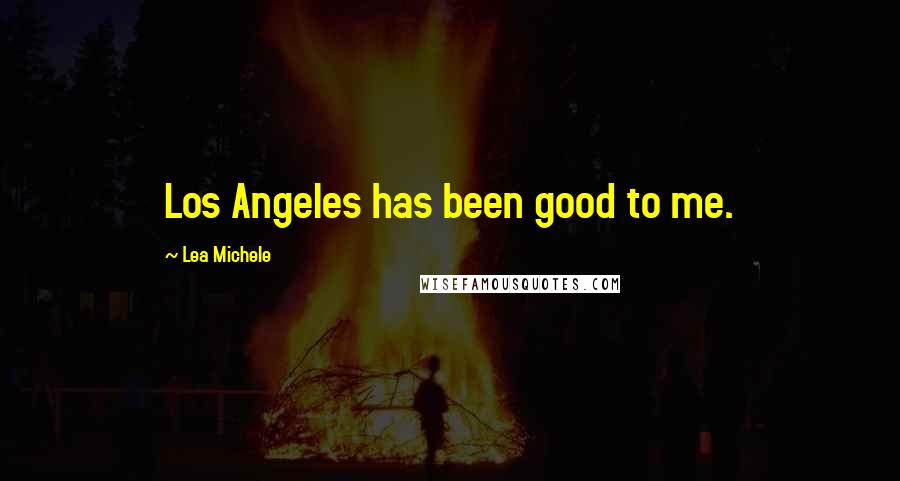 Lea Michele quotes: Los Angeles has been good to me.