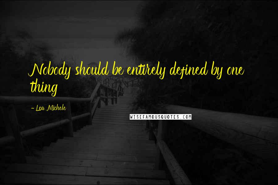 Lea Michele quotes: Nobody should be entirely defined by one thing