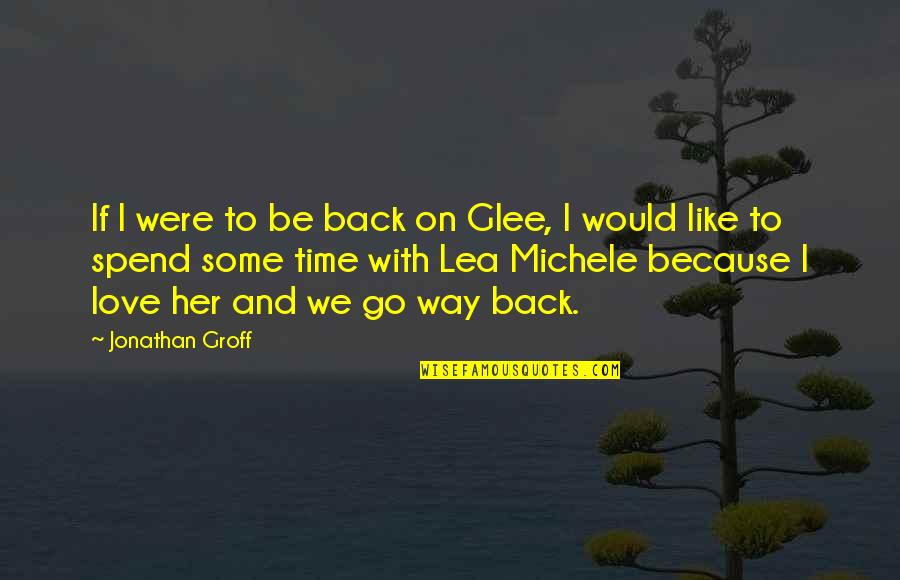 Lea Michele Quotes By Jonathan Groff: If I were to be back on Glee, Lea Michele Quotes By Jonathan Groff: If I were to be back on Glee,