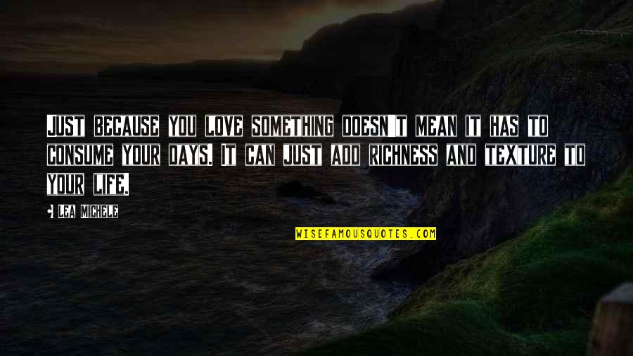Lea Michele Quotes By Lea Michele: Just because you love something doesn't mean it Lea Michele Quotes By Lea Michele: Just because you love something doesn't mean it