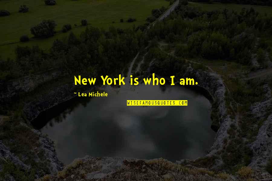 Lea Michele Quotes By Lea Michele: New York is who I am.