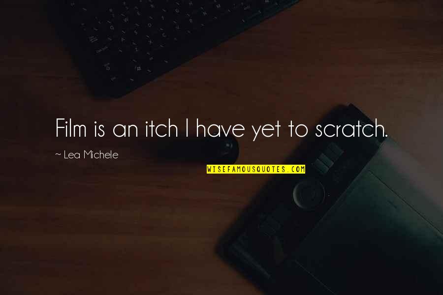 Lea Michele Quotes By Lea Michele: Film is an itch I have yet to Lea Michele Quotes By Lea Michele: Film is an itch I have yet to