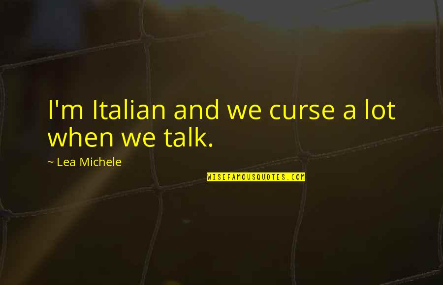Lea Michele Quotes By Lea Michele: I'm Italian and we curse a lot when Lea Michele Quotes By Lea Michele: I'm Italian and we curse a lot when