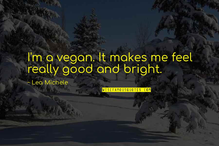 Lea Michele Quotes By Lea Michele: I'm a vegan. It makes me feel really Lea Michele Quotes By Lea Michele: I'm a vegan. It makes me feel really