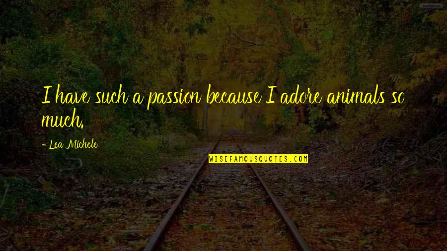 Lea Michele Quotes By Lea Michele: I have such a passion because I adore Lea Michele Quotes By Lea Michele: I have such a passion because I adore