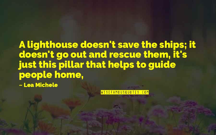 Lea Michele Quotes By Lea Michele: A lighthouse doesn't save the ships; it doesn't Lea Michele Quotes By Lea Michele: A lighthouse doesn't save the ships; it doesn't