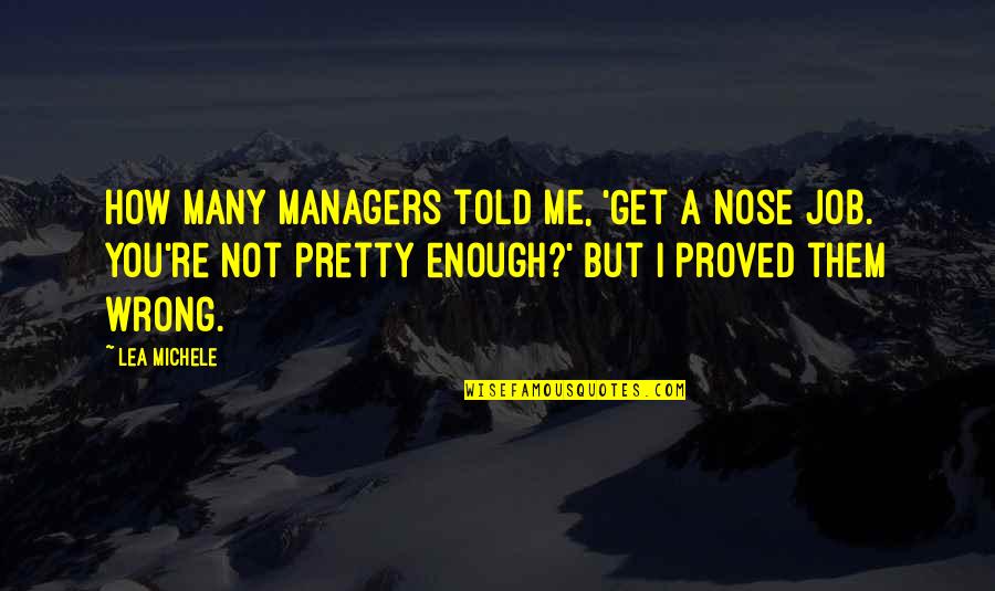 Lea Michele Quotes By Lea Michele: How many managers told me, 'Get a nose