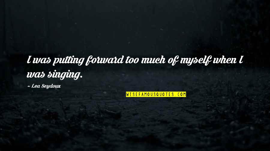 Lea Seydoux Quotes By Lea Seydoux: I was putting forward too much of myself