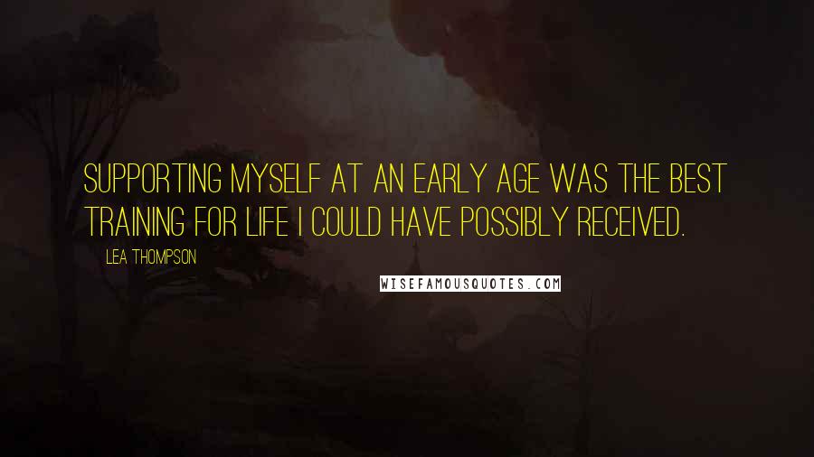Lea Thompson quotes: Supporting myself at an early age was the best training for life I could have possibly received.