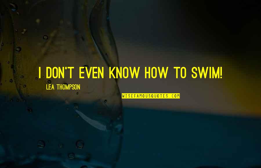 Lea Thompson Quotes By Lea Thompson: I don't even know how to swim!