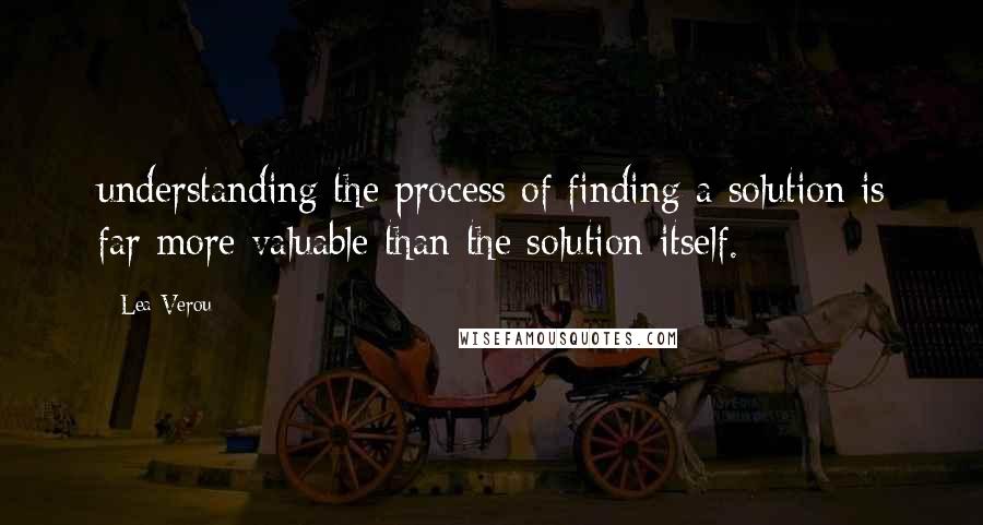 Lea Verou quotes: understanding the process of finding a solution is far more valuable than the solution itself.