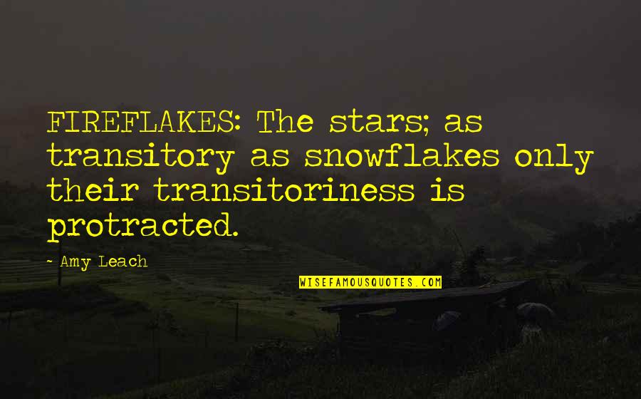 Leach Quotes By Amy Leach: FIREFLAKES: The stars; as transitory as snowflakes only