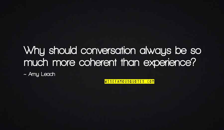 Leach Quotes By Amy Leach: Why should conversation always be so much more