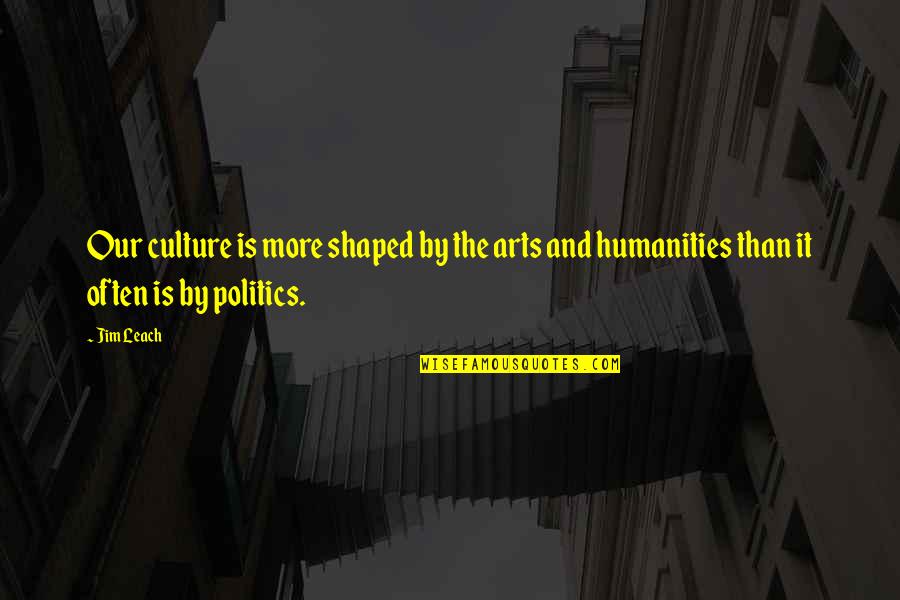 Leach Quotes By Jim Leach: Our culture is more shaped by the arts