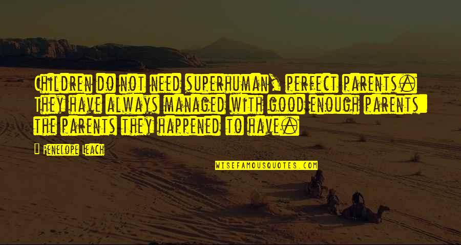 Leach Quotes By Penelope Leach: Children do not need superhuman, perfect parents. They