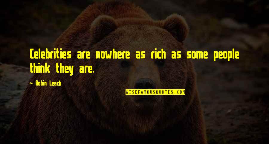 Leach Quotes By Robin Leach: Celebrities are nowhere as rich as some people