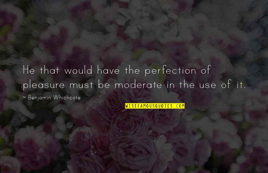 Leached Quotes By Benjamin Whichcote: He that would have the perfection of pleasure