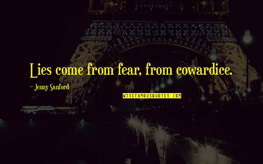 Leaches Quotes By Jenny Sanford: Lies come from fear, from cowardice.
