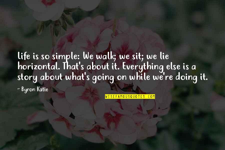 Leaching Potatoes Quotes By Byron Katie: Life is so simple: We walk; we sit;