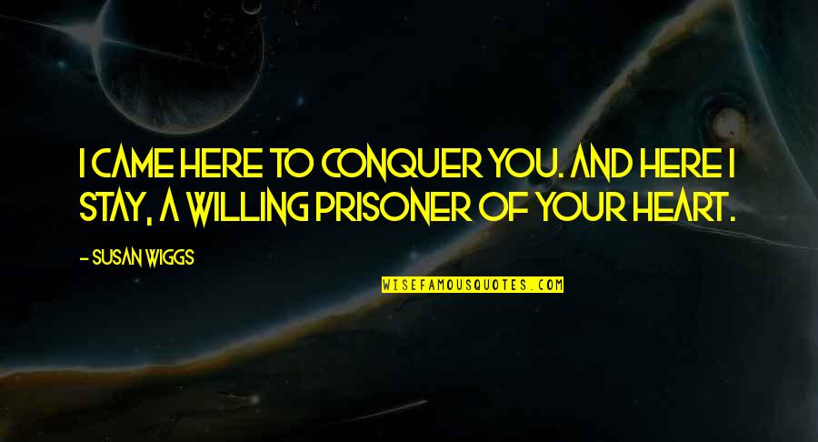 Leaching Potatoes Quotes By Susan Wiggs: I came here to conquer you. And here