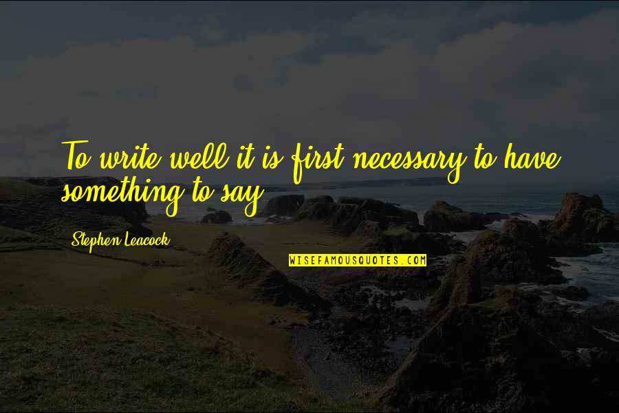 Leacock Quotes By Stephen Leacock: To write well it is first necessary to Leacock Quotes By Stephen Leacock: To write well it is first necessary to