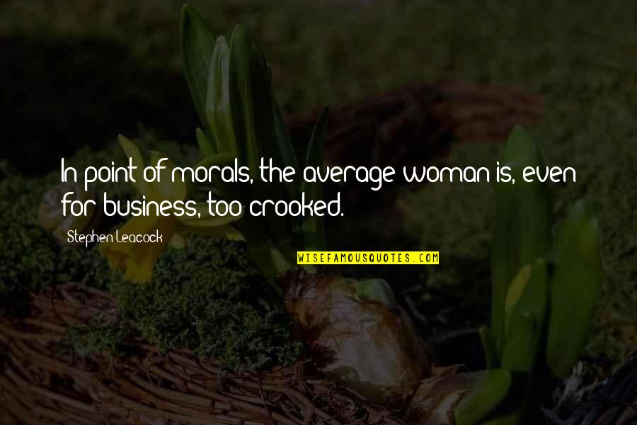 Leacock Quotes By Stephen Leacock: In point of morals, the average woman is,