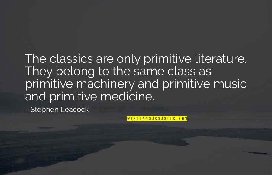 Leacock Quotes By Stephen Leacock: The classics are only primitive literature. They belong Leacock Quotes By Stephen Leacock: The classics are only primitive literature. They belong