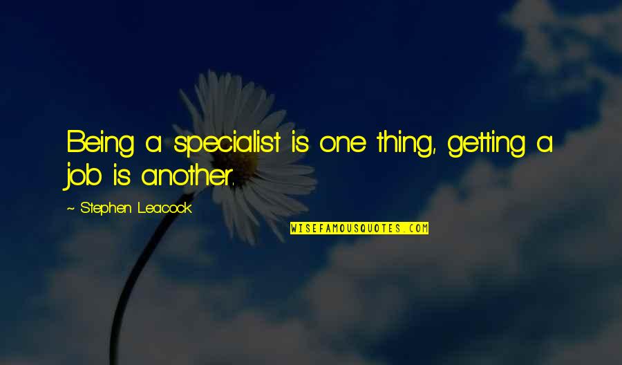 Leacock Quotes By Stephen Leacock: Being a specialist is one thing, getting a Leacock Quotes By Stephen Leacock: Being a specialist is one thing, getting a