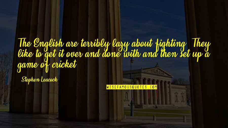 Leacock Quotes By Stephen Leacock: The English are terribly lazy about fighting. They Leacock Quotes By Stephen Leacock: The English are terribly lazy about fighting. They