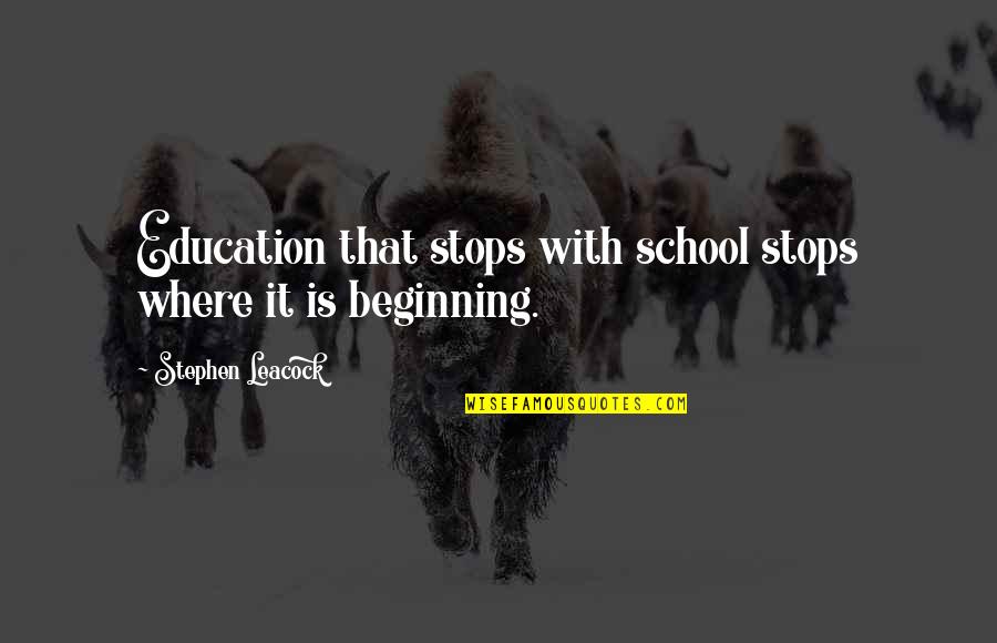 Leacock Quotes By Stephen Leacock: Education that stops with school stops where it Leacock Quotes By Stephen Leacock: Education that stops with school stops where it