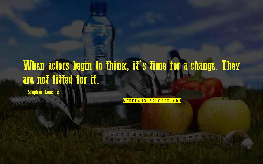 Leacock Quotes By Stephen Leacock: When actors begin to think, it's time for