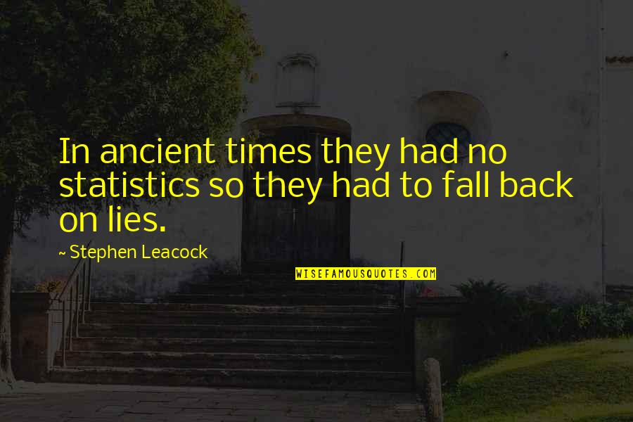 Leacock Quotes By Stephen Leacock: In ancient times they had no statistics so