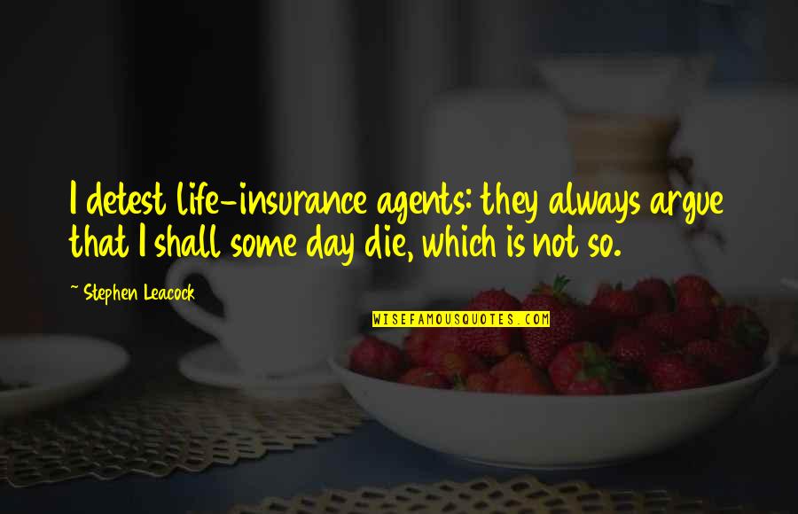 Leacock Quotes By Stephen Leacock: I detest life-insurance agents: they always argue that Leacock Quotes By Stephen Leacock: I detest life-insurance agents: they always argue that