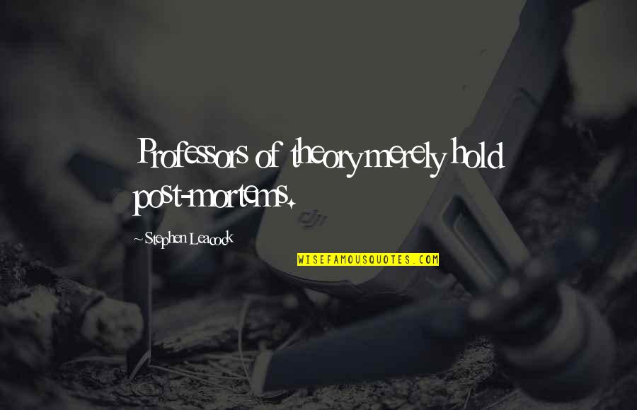Leacock Quotes By Stephen Leacock: Professors of theory merely hold post-mortems. Leacock Quotes By Stephen Leacock: Professors of theory merely hold post-mortems.